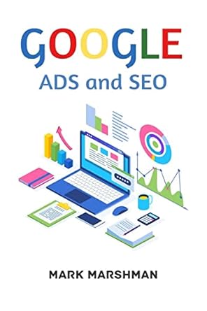 GOOGLE ADS and SEO : Learn All About Google and SEO and How to Use Their Powers for Your Business (2022 Guide for Beginners)