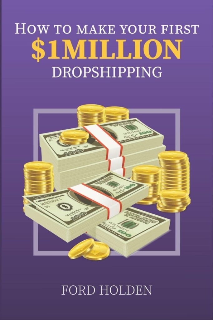 How To Make Your First One Million Dollars Dropshipping : How To Make Money Online and Build Your Own $ 1MILLION - Dropshipping Online Business, E-Commerce with Shopify for Passive Income