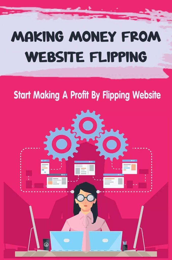 Making Money From Website Flipping: Start Making A Profit By Flipping Website