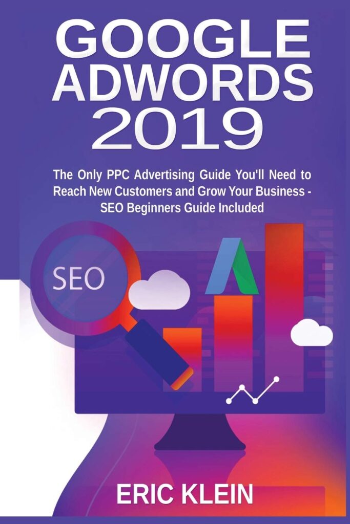 
Google AdWords 2019: The Only PPC Advertising Guide You'll Need to Reach New Customers and Grow Your Business - SEO Beginners Guide Included
