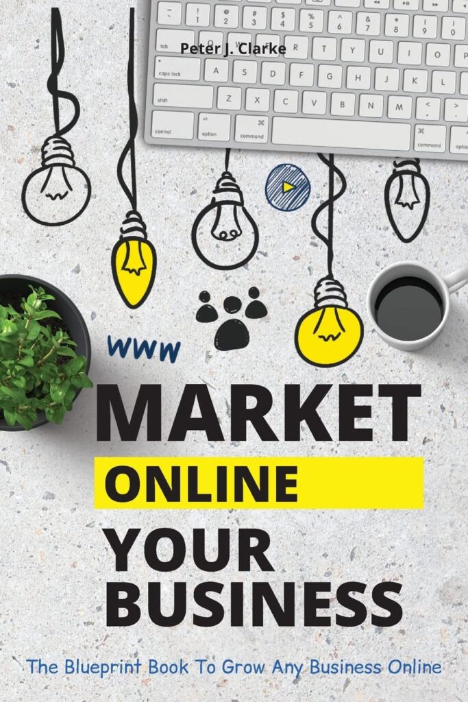 MARKET YOUR BUSINESS ONLINE: The Blueprint Book That Helps You Growing Your Business Online