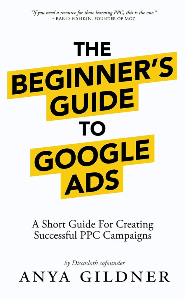 The Beginner's Guide To Google Ads: The Insider’s Complete Resource For Everything PPC Agencies Won’t Tell You