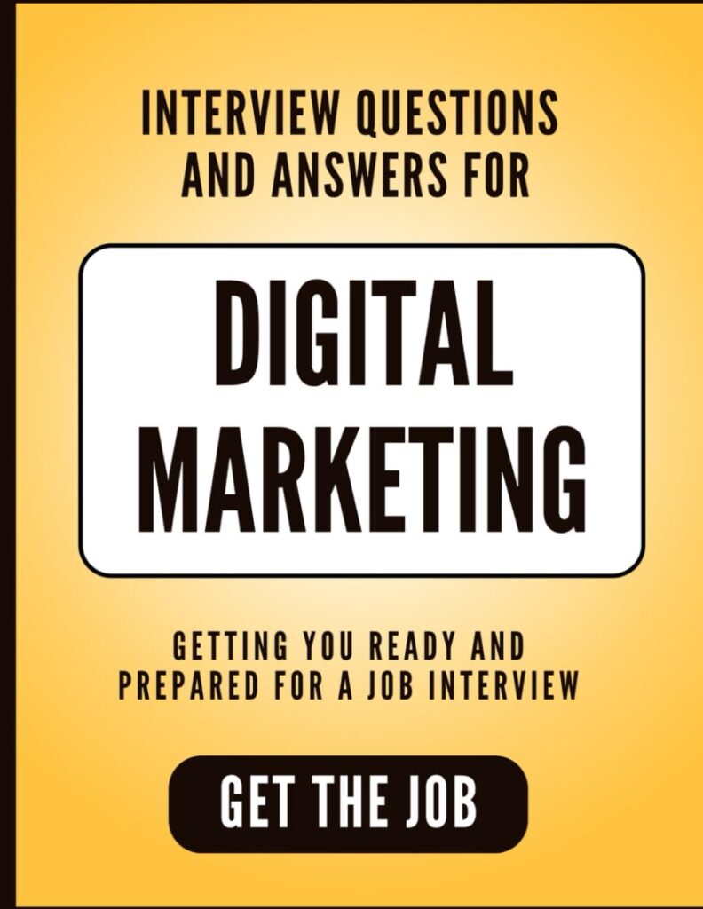 Interview Questions and Answers for Digital Marketing - Get the Job: Getting you ready and prepared for a job interview